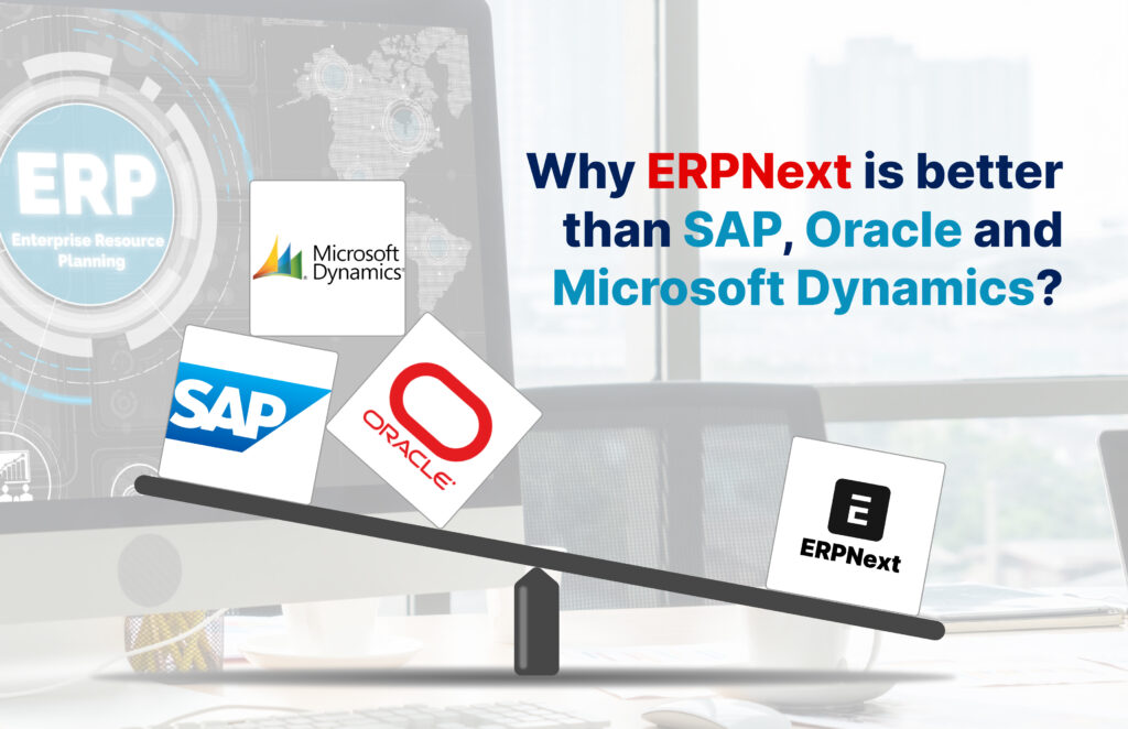 Understanding the advantages of ERPNext over SAP, Oracle, andMicrosoft Dynamics in fostering business expansion
