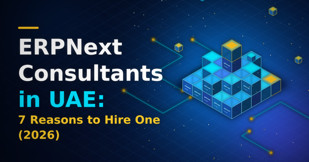 ERPNext Consultants in UAE: 7 Reasons to Hire One (2026)